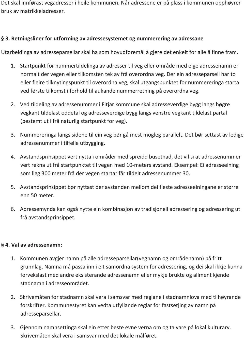 Startpunkt for nummertildelinga av adresser til veg eller område med eige adressenamn er normalt der vegen eller tilkomsten tek av frå overordna veg.