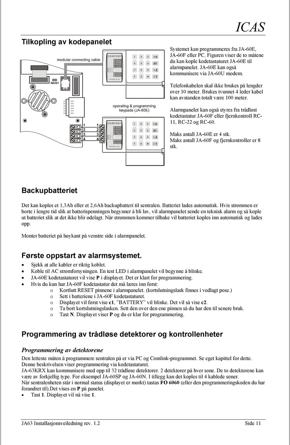 Alarmpanelet kan også styres fra trådløst kodetastatur JA-60F eller fjernkontroll RC- 11, RC-22 og RC-60. Maks antall JA-60E er 4 stk. Maks antall JA-60F og fjernkontroller er 8 stk.