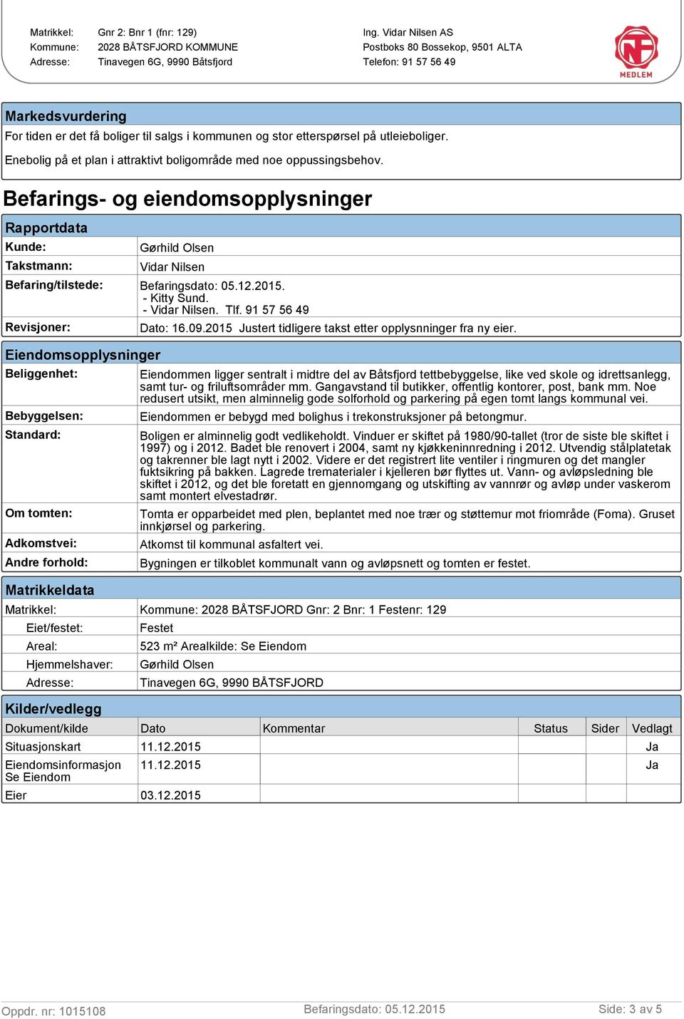 2015 Justert tidligere takst etter opplysnninger fra ny eier.