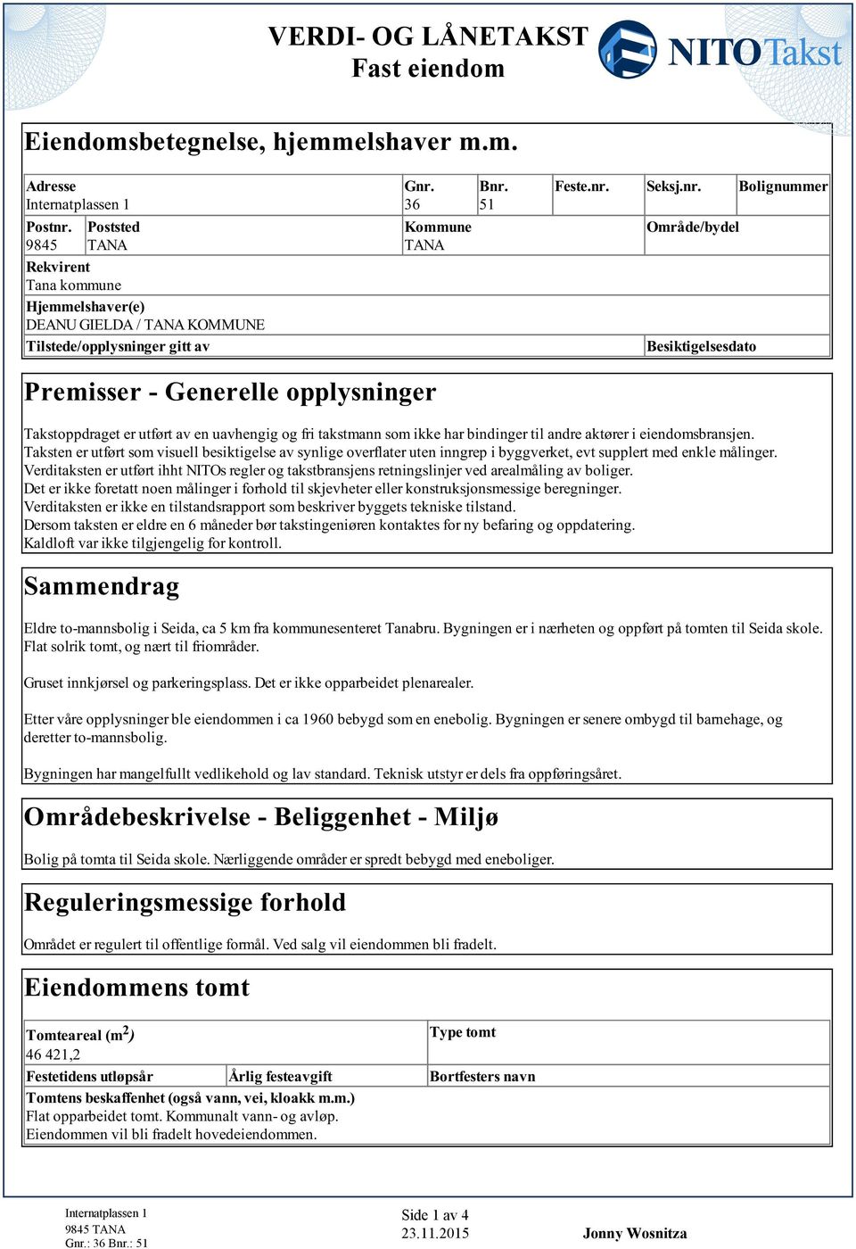 andre aktører i eiendomsbransjen Taksten er utført som visuell besiktigelse av synlige overflater uten inngrep i byggverket, evt supplert med enkle målinger Verditaksten er utført ihht NITOs regler