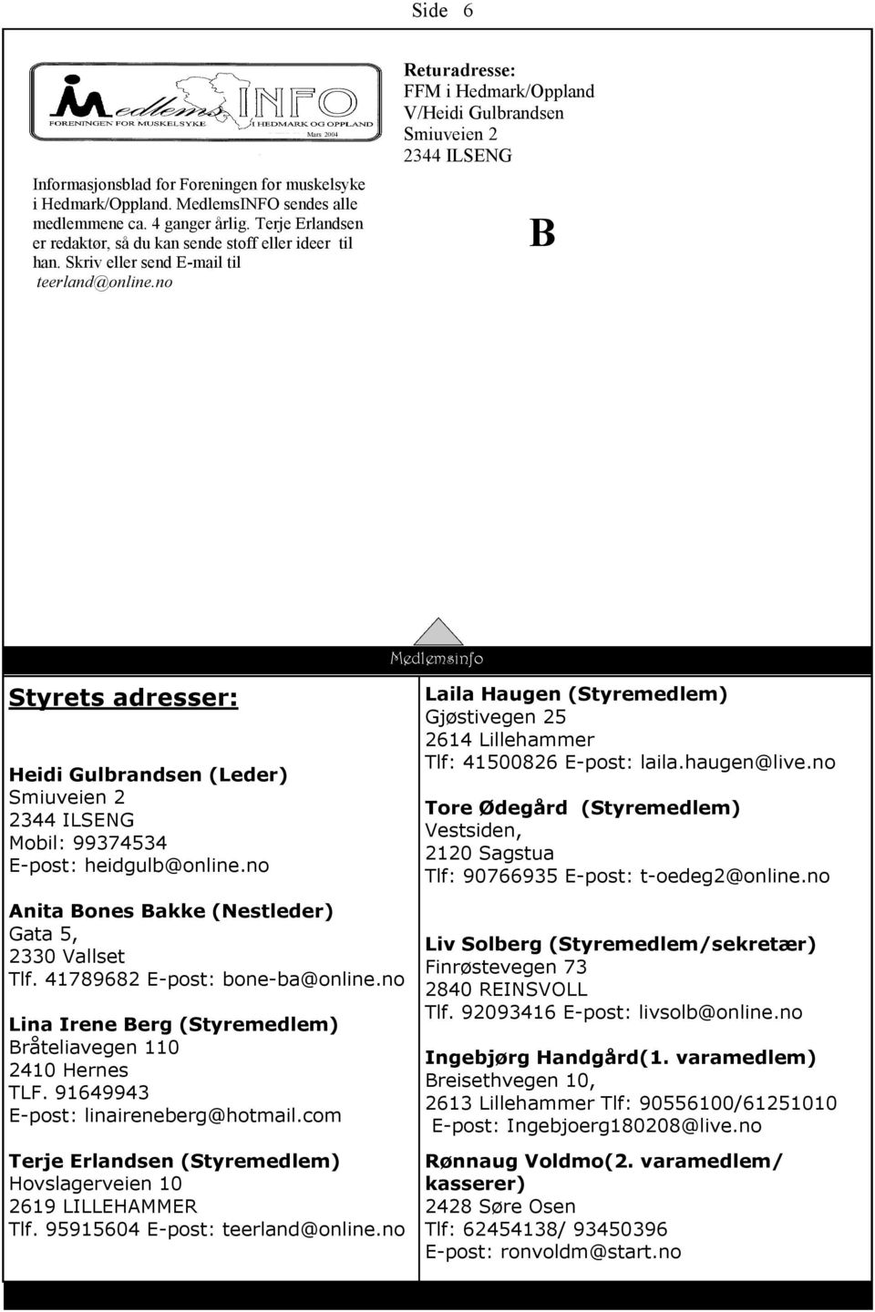 no Side 6 Returadresse: FFM i Hedmark/Oppland V/Heidi Gulbrandsen Smiuveien 2 2344 ILSENG B Styrets adresser: Heidi Gulbrandsen (Leder) Smiuveien 2 2344 ILSENG Mobil: 99374534 E-post: heidgulb@online.