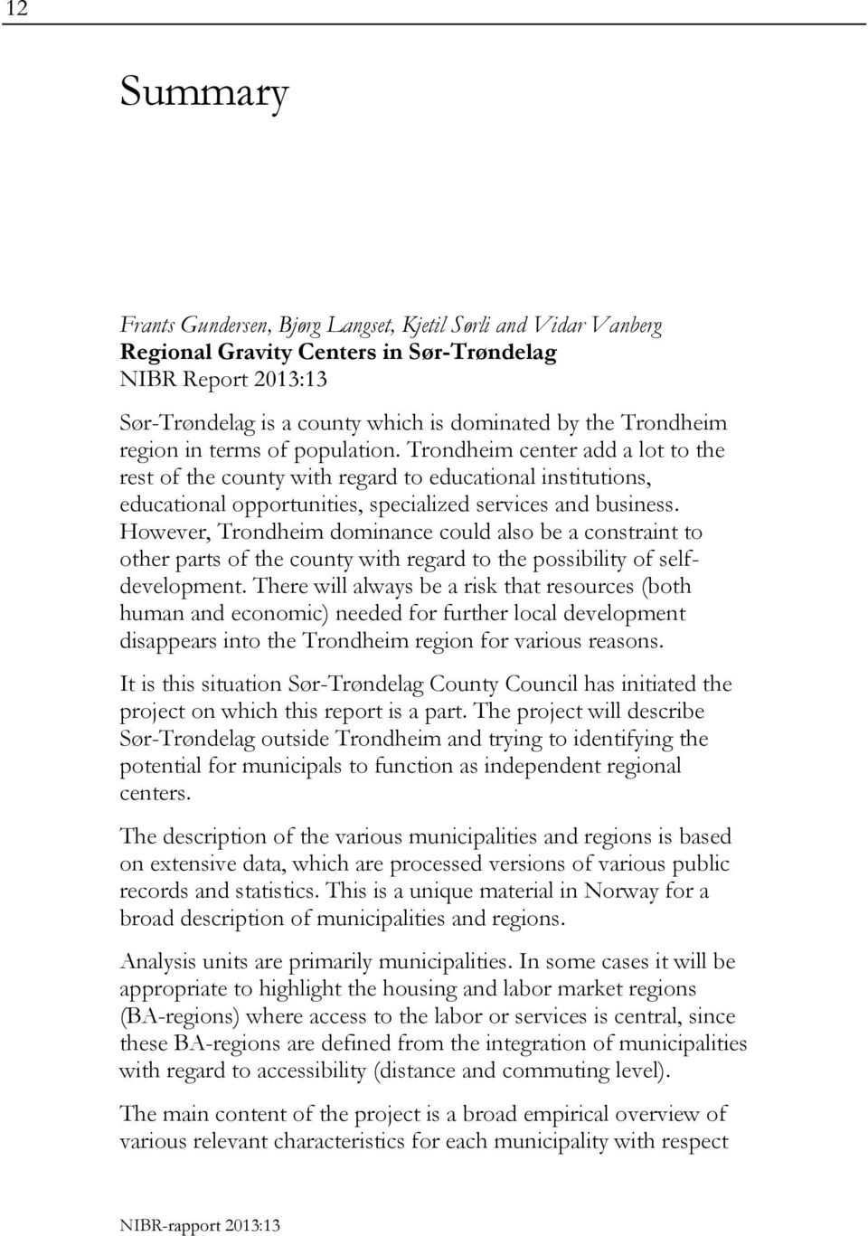 However, Trondheim dominance could also be a constraint to other parts of the county with regard to the possibility of selfdevelopment.