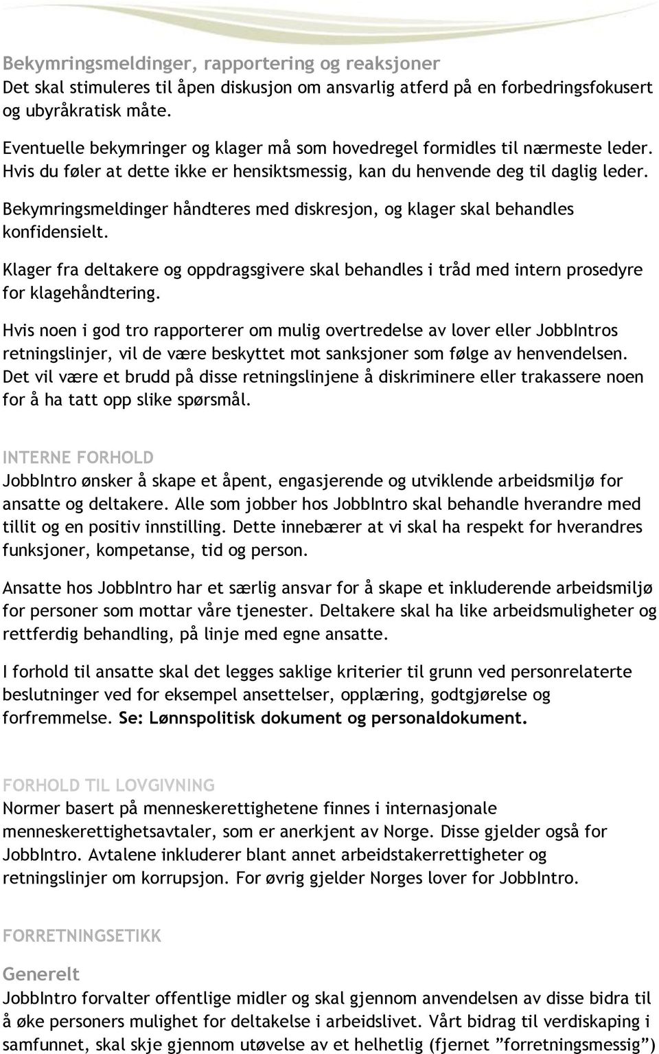 Bekymringsmeldinger håndteres med diskresjon, og klager skal behandles konfidensielt. Klager fra deltakere og oppdragsgivere skal behandles i tråd med intern prosedyre for klagehåndtering.