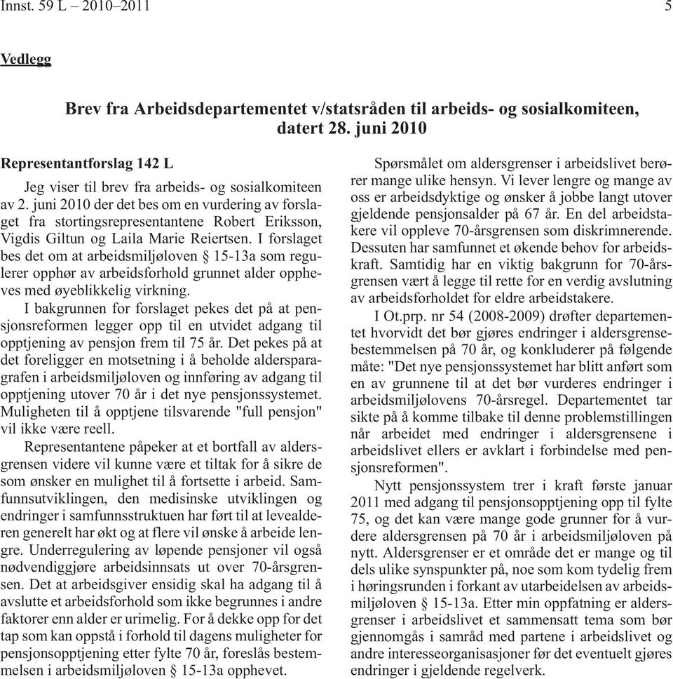 juni 2010 der det bes om en vurdering av forslaget fra stortingsrepresentantene Robert Eriksson, Vigdis Giltun og Laila Marie Reiertsen.