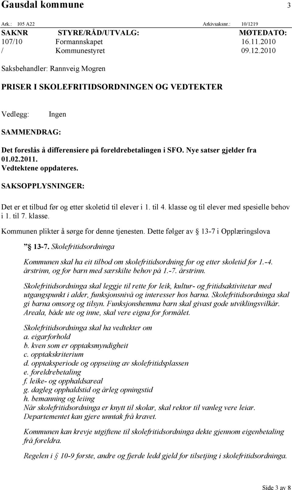 2010 Saksbehandler: Rannveig Mogren PRISER I SKOLEFRITIDSORDNINGEN OG VEDTEKTER Vedlegg: Ingen SAMMENDRAG: Det foreslås å differensiere på foreldrebetalingen i SFO. Nye satser gjelder fra 01.02.2011.