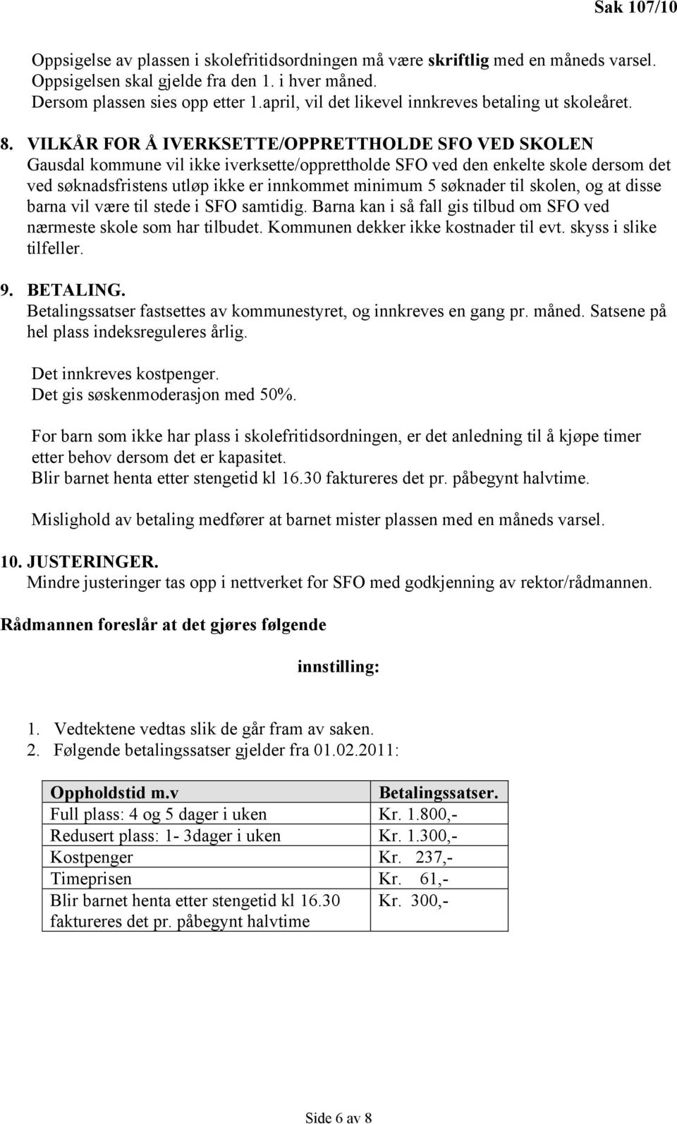 VILKÅR FOR Å IVERKSETTE/OPPRETTHOLDE SFO VED SKOLEN Gausdal kommune vil ikke iverksette/opprettholde SFO ved den enkelte skole dersom det ved søknadsfristens utløp ikke er innkommet minimum 5