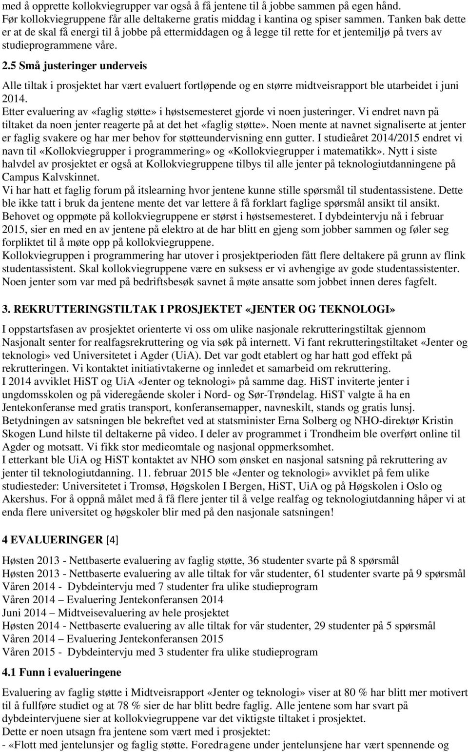 5 Små justeringer underveis Alle tiltak i prosjektet har vært evaluert fortløpende og en større midtveisrapport ble utarbeidet i juni 2014.