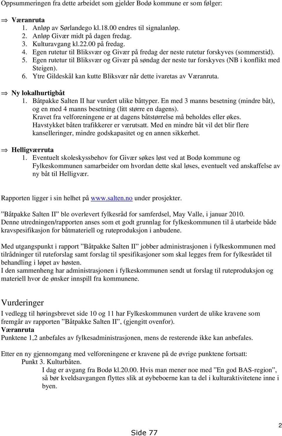 Egen rutetur til Bliksvær og Givær på søndag der neste tur forskyves (NB i konflikt med Steigen). 6. Ytre Gildeskål kan kutte Bliksvær når dette ivaretas av Væranruta. Ny lokalhurtigbåt 1.