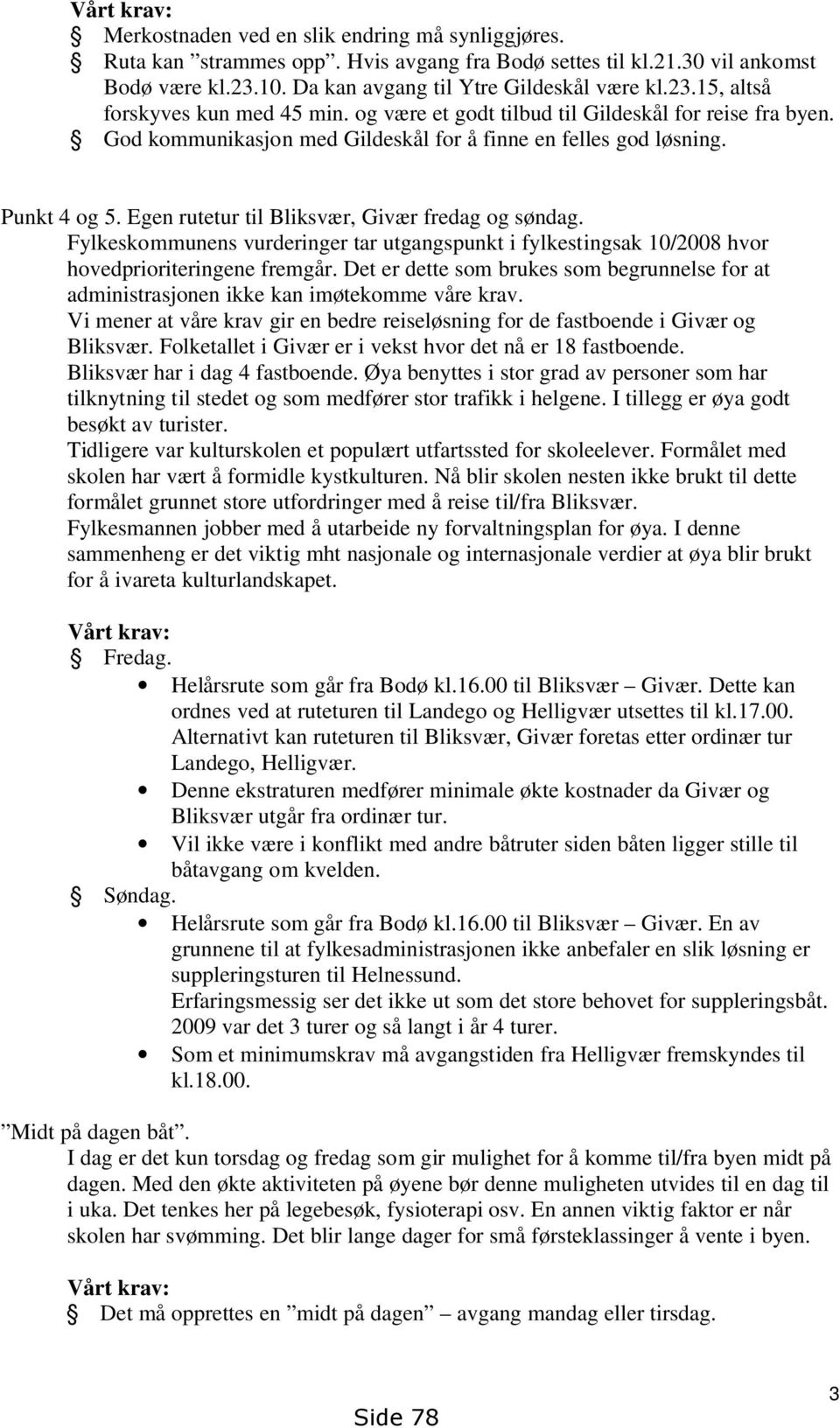 Egen rutetur til Bliksvær, Givær fredag og søndag. Fylkeskommunens vurderinger tar utgangspunkt i fylkestingsak 10/2008 hvor hovedprioriteringene fremgår.