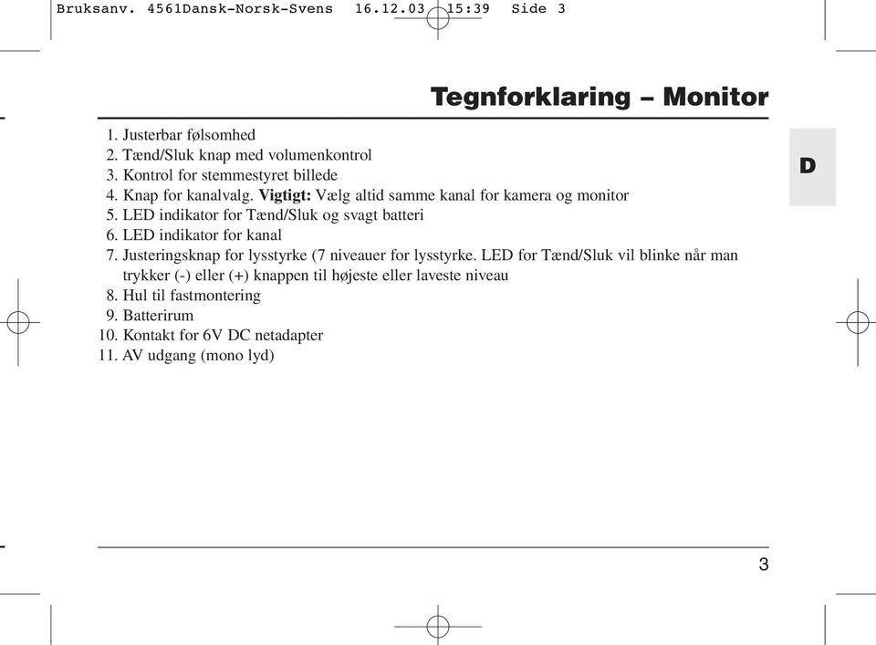 LED indikator for Tænd/Sluk og svagt batteri 6. LED indikator for kanal 7. Justeringsknap for lysstyrke (7 niveauer for lysstyrke.