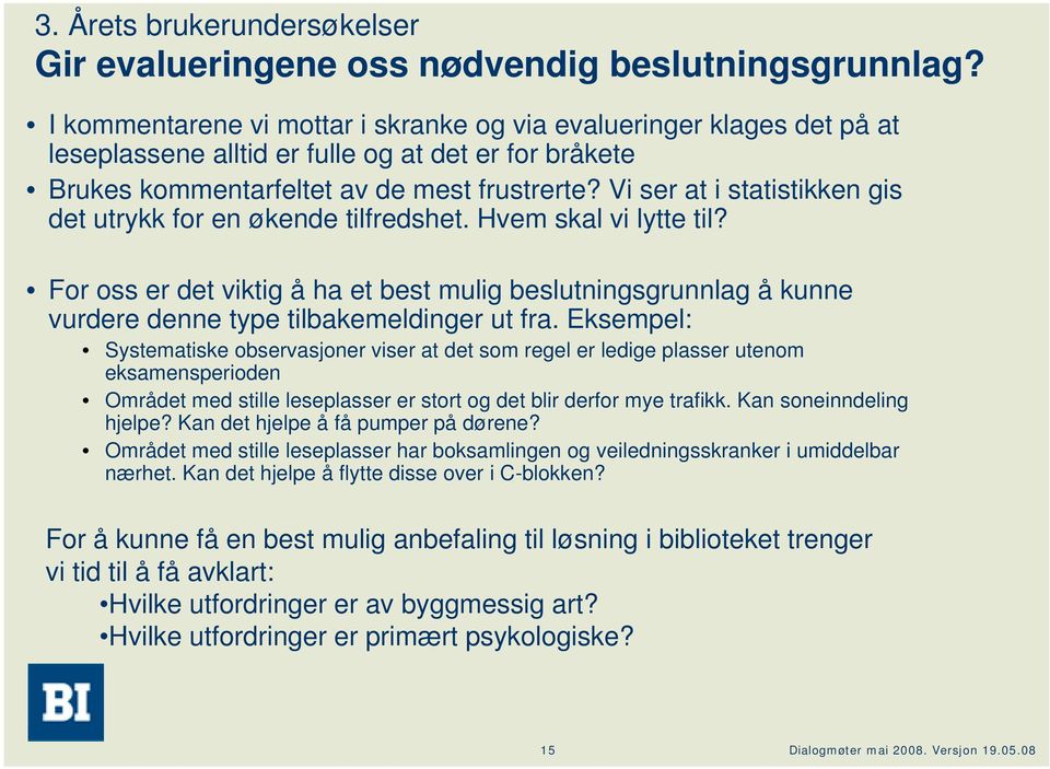 Vi ser at i statistikken gis det utrykk for en økende tilfredshet. Hvem skal vi lytte til?