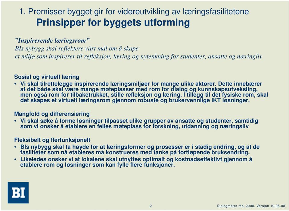 Dette innebærer at det både skal være mange møteplasser med rom for dialog og kunnskapsutveksling, men også rom for tilbaketrukket, stille refleksjon og læring.