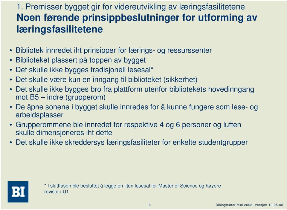 utenfor bibliotekets hovedinngang mot B5 indre (grupperom) De åpne sonene i bygget skulle innredes for å kunne fungere som lese- og arbeidsplasser Grupperommene ble innredet for respektive 4 og 6