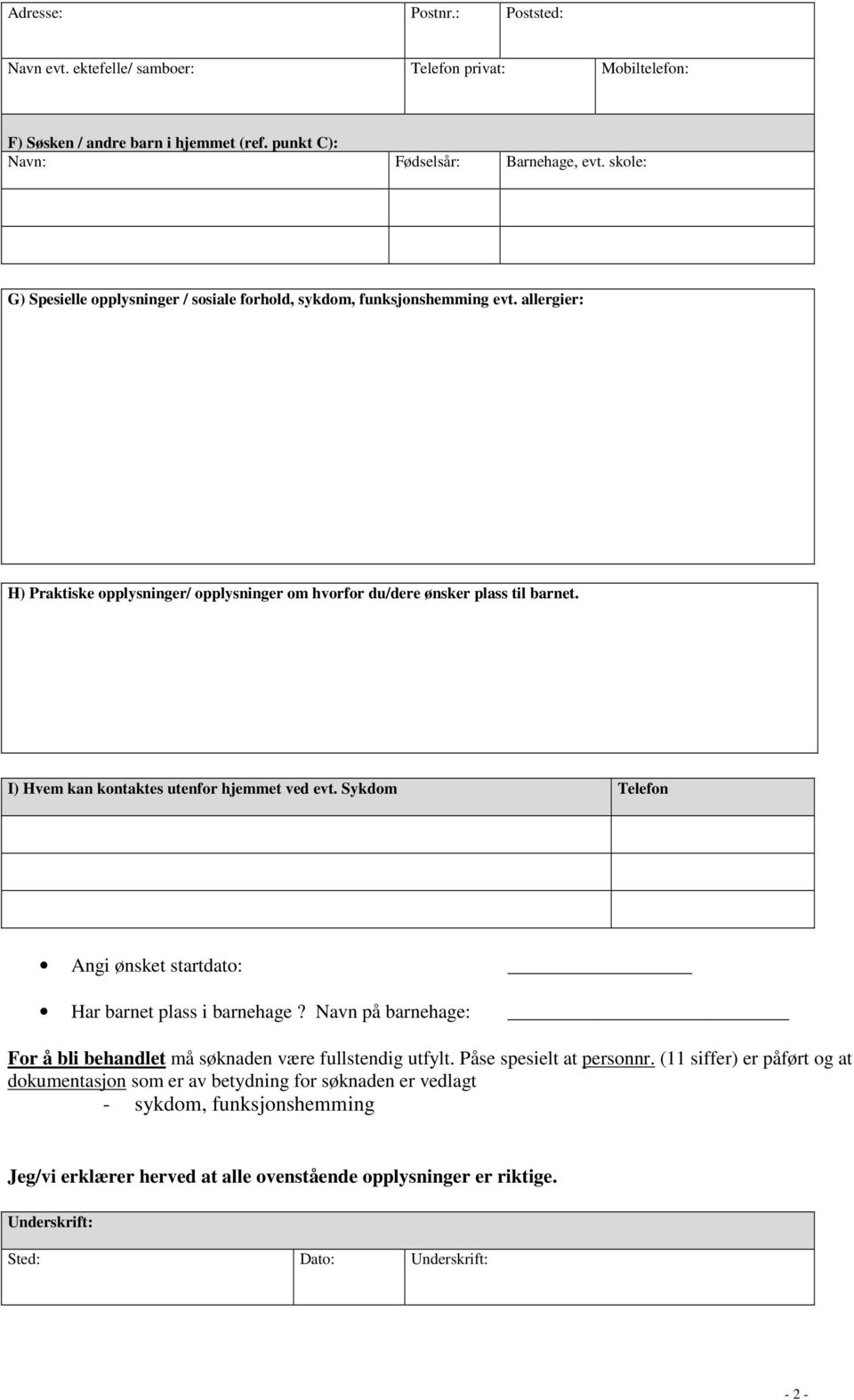 I) Hvem kan kontaktes utenfor hjemmet ved evt. Sykdom Telefon Angi ønsket startdato: Har barnet plass i barnehage? Navn på barnehage: For å bli behandlet må søknaden være fullstendig utfylt.