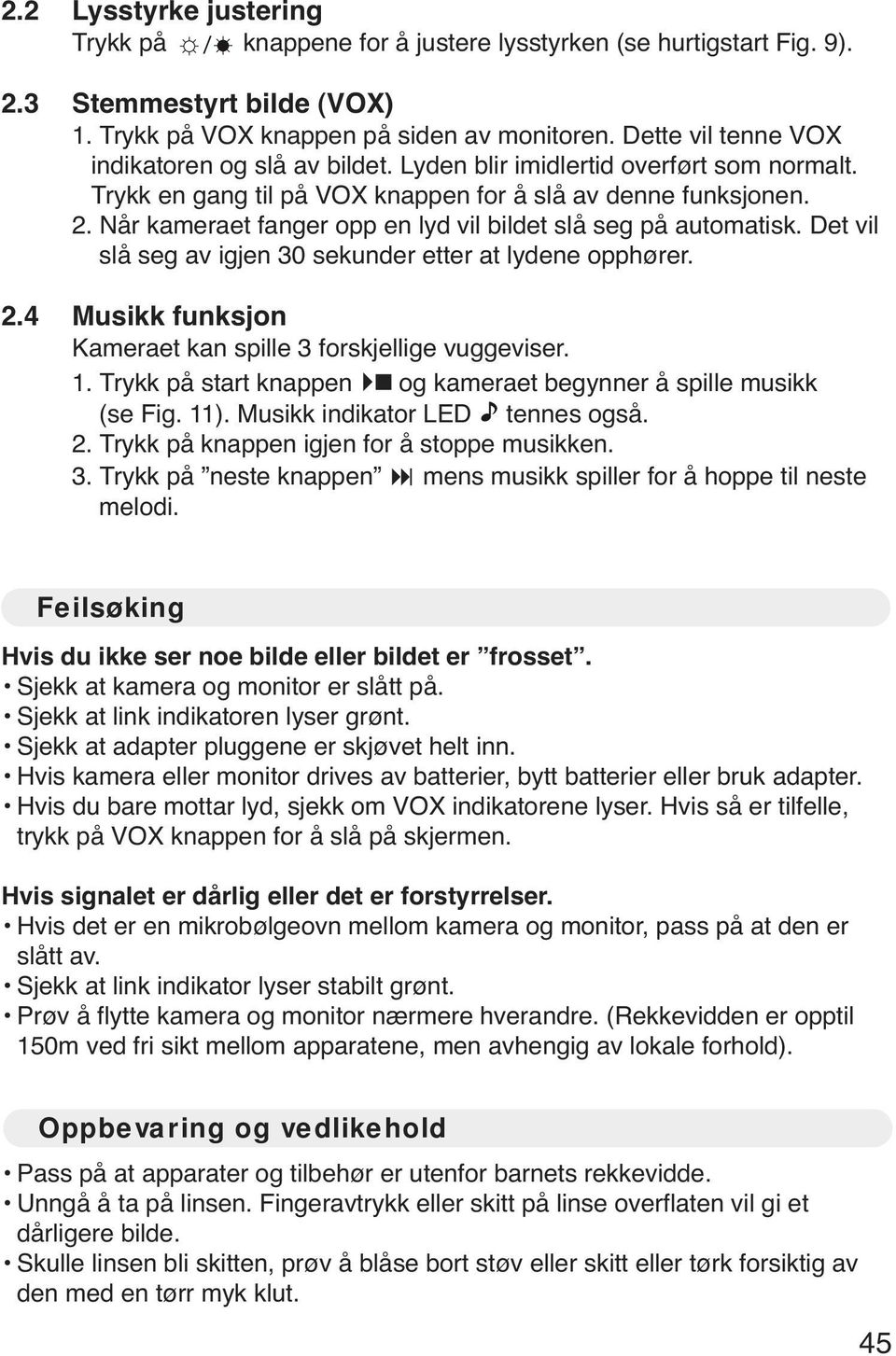 Når kameraet fanger opp en lyd vil bildet slå seg på automatisk. Det vil slå seg av igjen 30 sekunder etter at lydene opphører. 2.4 Musikk funksjon Kameraet kan spille 3 forskjellige vuggeviser. 1.