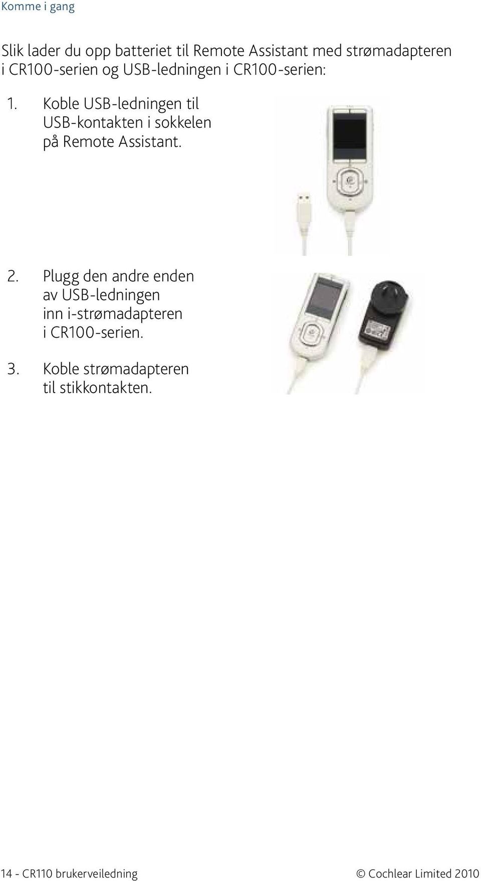 Koble USB-ledningen til USB-kontakten i sokkelen på Remote Assistant. 2.