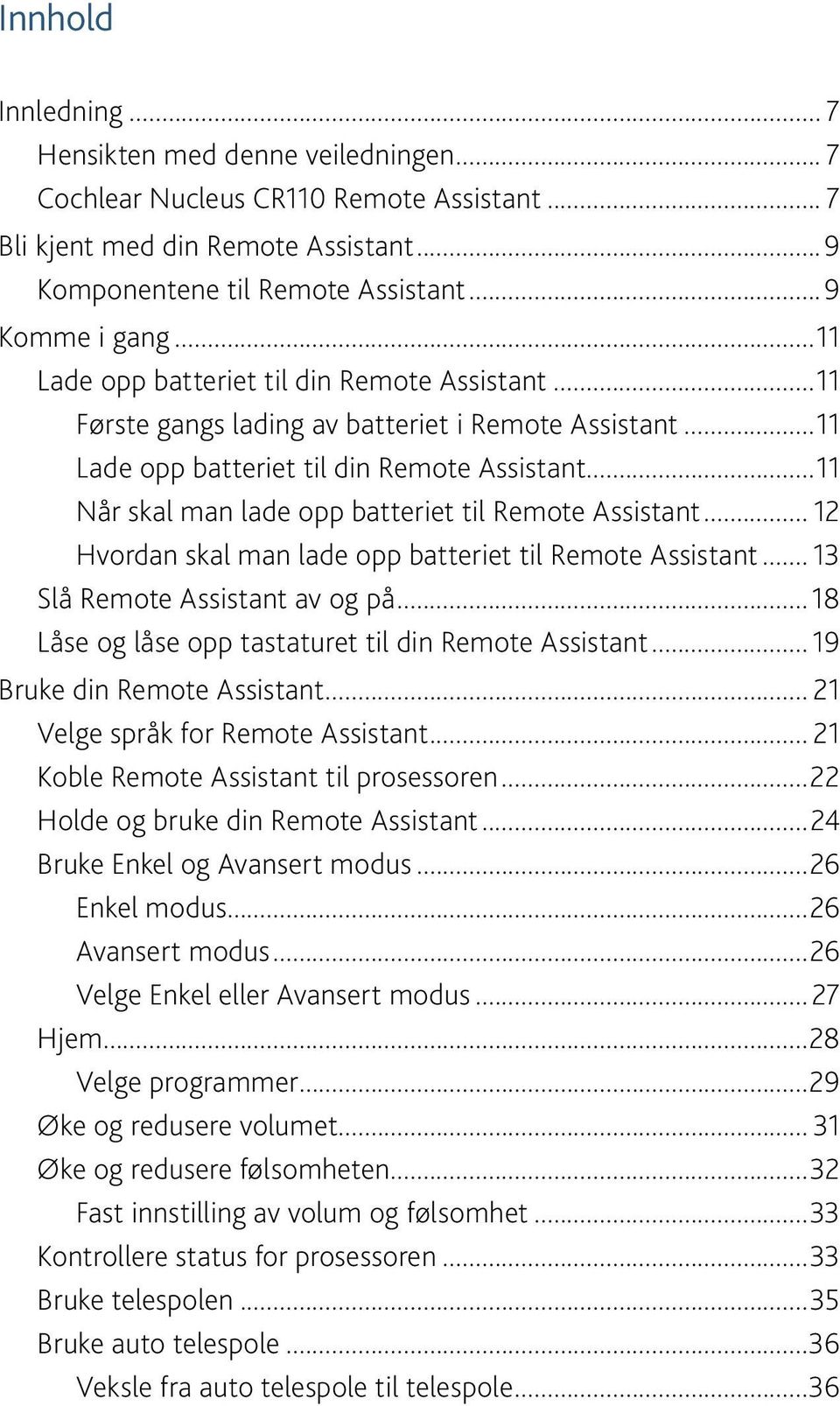 .. 12 Hvordan skal man lade opp batteriet til Remote Assistant... 13 Slå Remote Assistant av og på... 18 Låse og låse opp tastaturet til din Remote Assistant... 19 Bruke din Remote Assistant.
