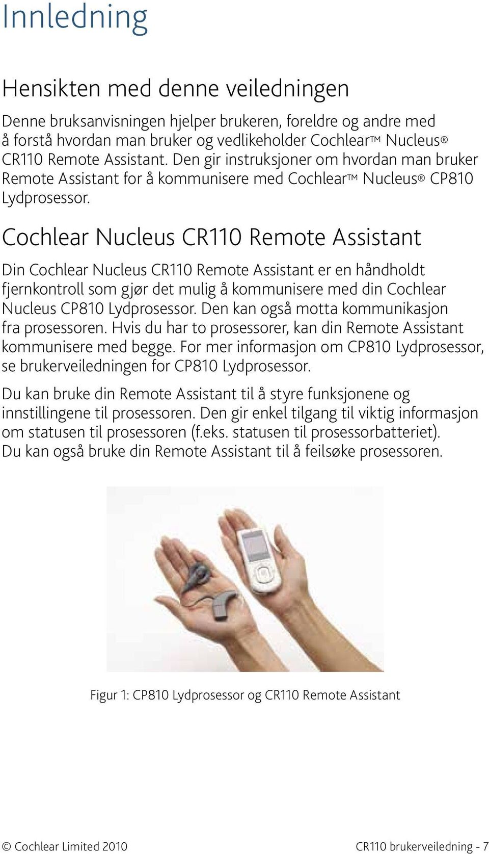 Cochlear Nucleus CR110 Remote Assistant Din Cochlear Nucleus CR110 Remote Assistant er en håndholdt fjernkontroll som gjør det mulig å kommunisere med din Cochlear Nucleus CP810 Lydprosessor.