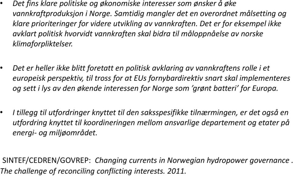 Det er for eksempel ikke avklart politisk hvorvidt vannkraften skal bidra til måloppnåelse av norske klimaforpliktelser.