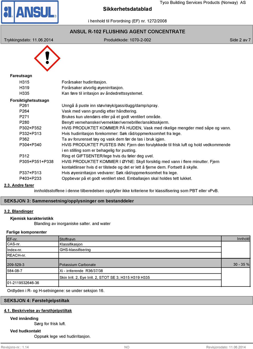 Brukes kun utendørs eller på et godt ventilert område. Benytt vernehansker/verneklær/vernebriller/ansiktsskjerm. HVIS PRODUKTET KOMMER PÅ HUDEN, Vask med rikelige mengder med såpe og vann.