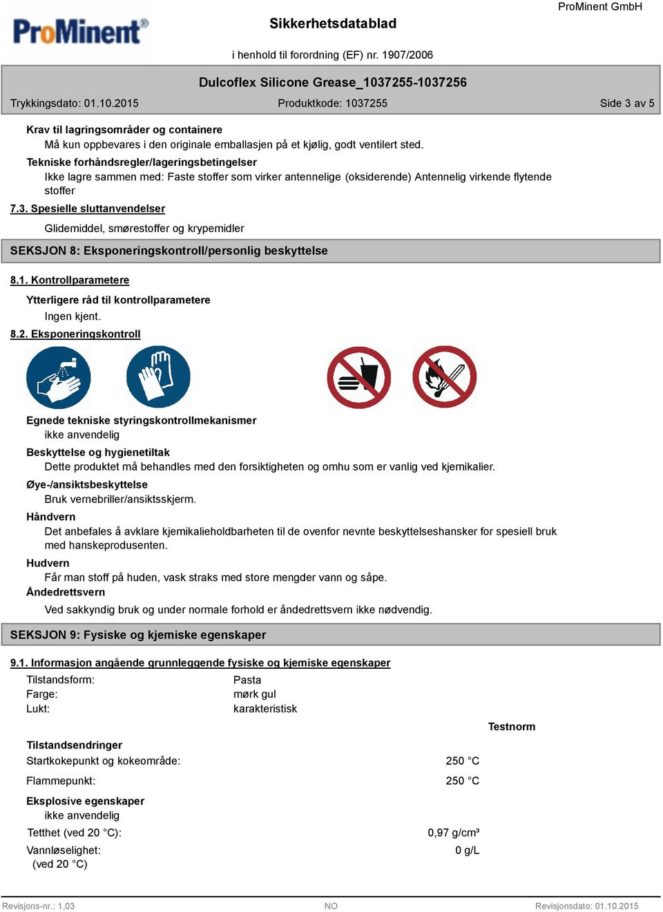 Spesielle sluttanvendelser SEKSJON 8: Eksponeringskontroll/personlig beskyttelse 8.1. Kontrollparametere Ytterligere råd til kontrollparametere 8.2.