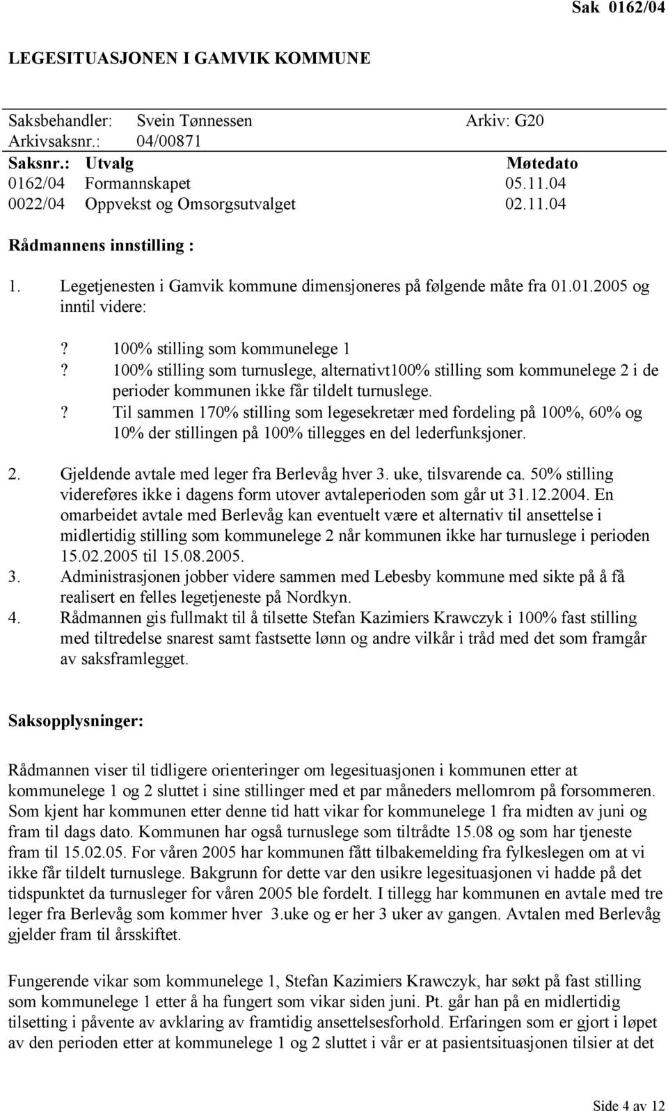 100% stilling som turnuslege, alternativt100% stilling som kommunelege 2 i de perioder kommunen ikke får tildelt turnuslege.