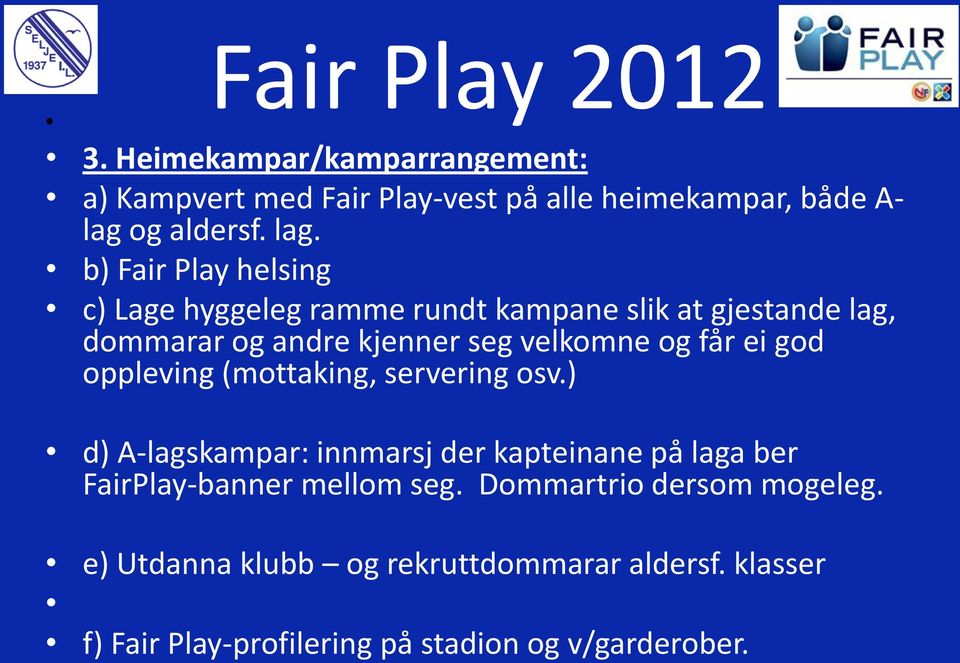 b) Fair Play helsing c) Lage hyggeleg ramme rundt kampane slik at gjestande lag, dommarar og andre kjenner seg velkomne og får