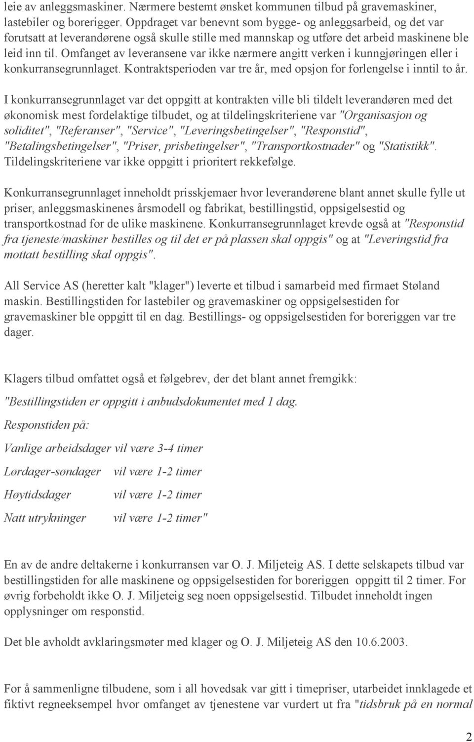 Omfanget av leveransene var ikke nærmere angitt verken i kunngjøringen eller i konkurransegrunnlaget. Kontraktsperioden var tre år, med opsjon for forlengelse i inntil to år.