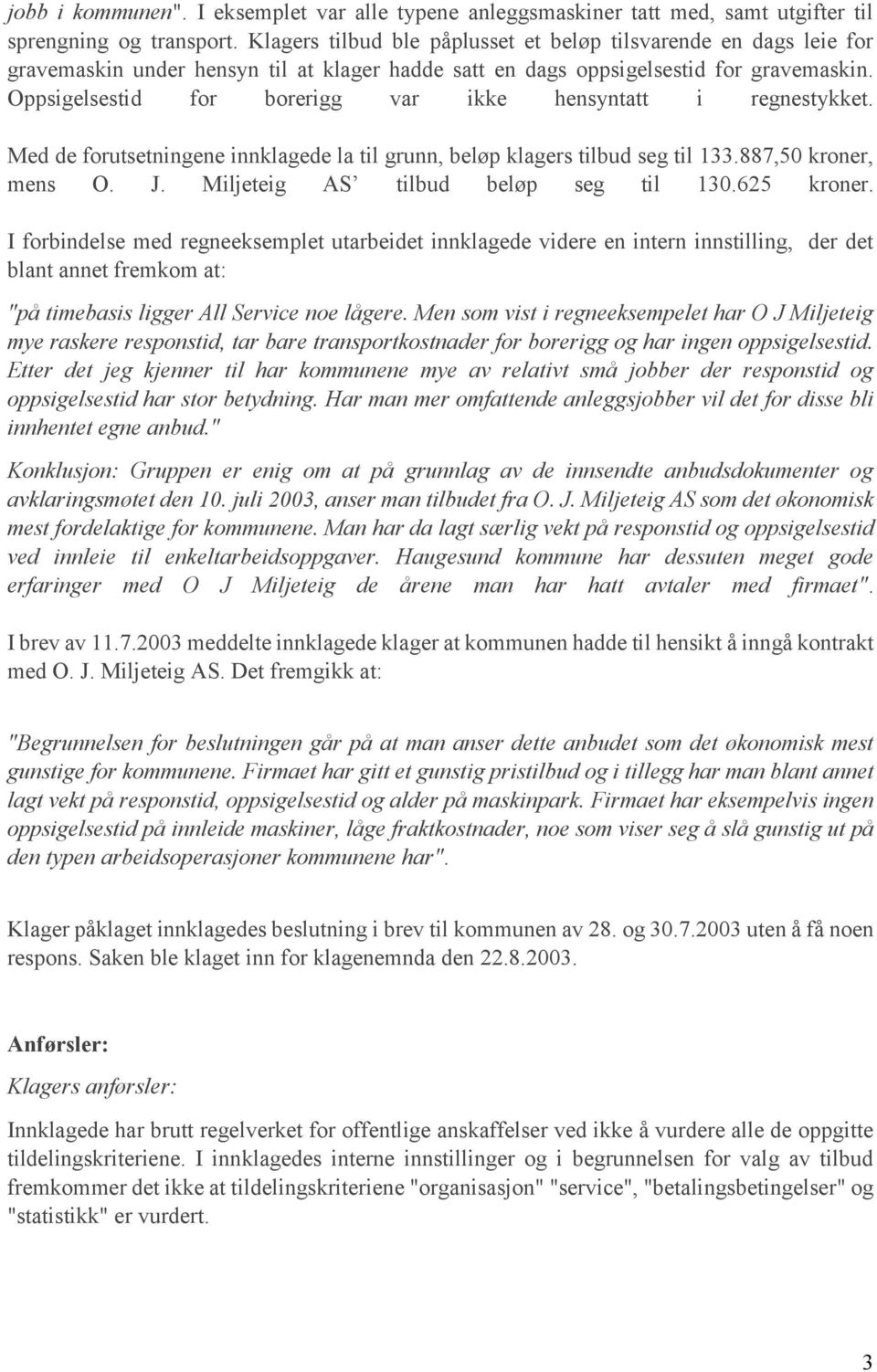 Oppsigelsestid for borerigg var ikke hensyntatt i regnestykket. Med de forutsetningene innklagede la til grunn, beløp klagers tilbud seg til 133.887,50 kroner, mens O. J.