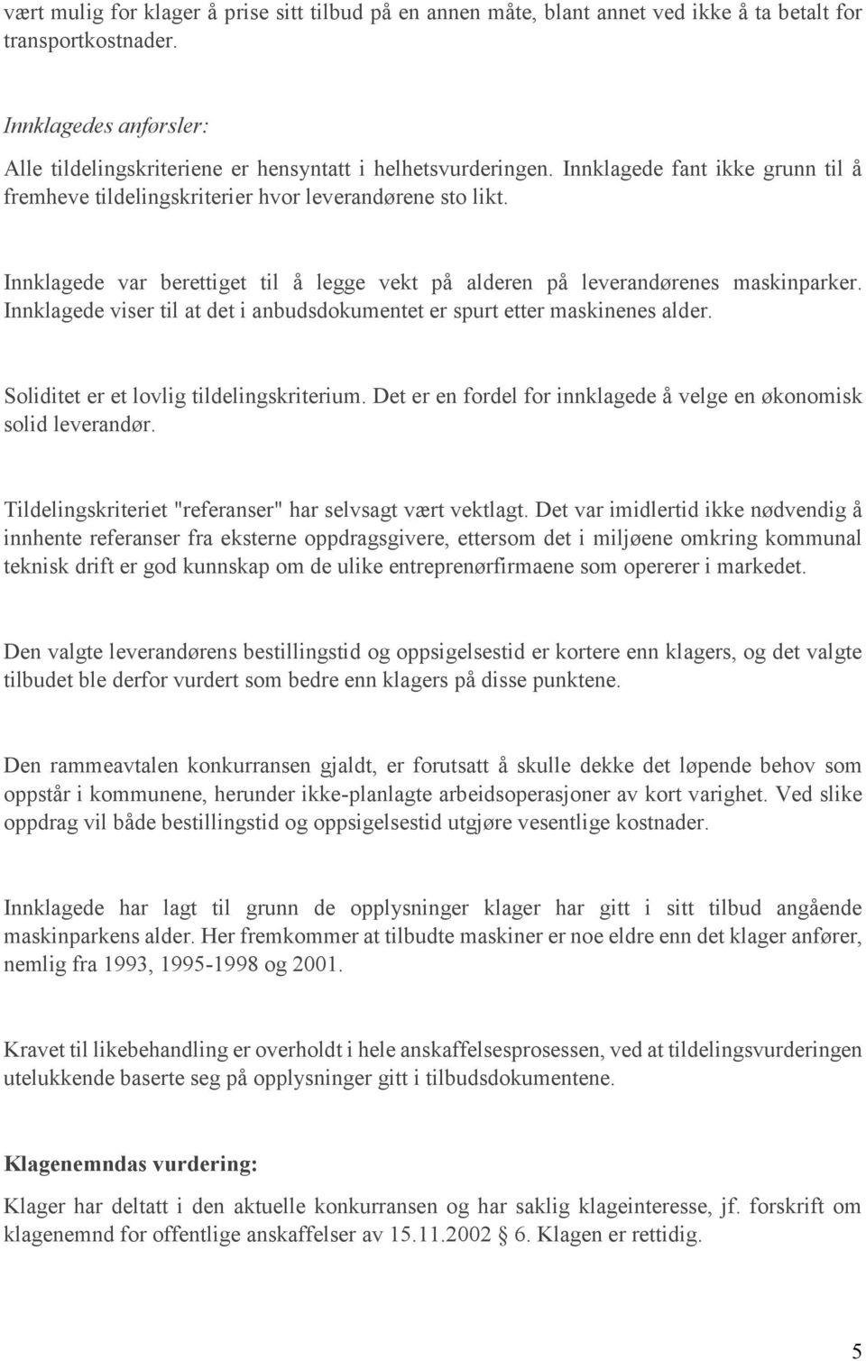 Innklagede var berettiget til å legge vekt på alderen på leverandørenes maskinparker. Innklagede viser til at det i anbudsdokumentet er spurt etter maskinenes alder.