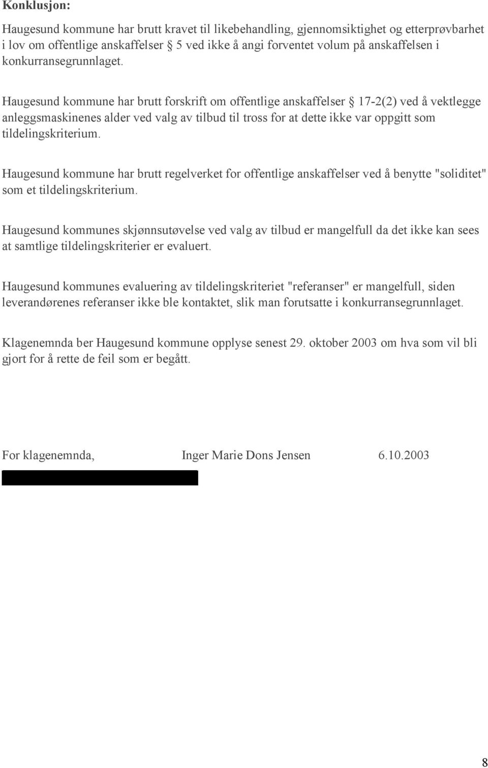 Haugesund kommune har brutt forskrift om offentlige anskaffelser 17-2(2) ved å vektlegge anleggsmaskinenes alder ved valg av tilbud til tross for at dette ikke var oppgitt som tildelingskriterium.
