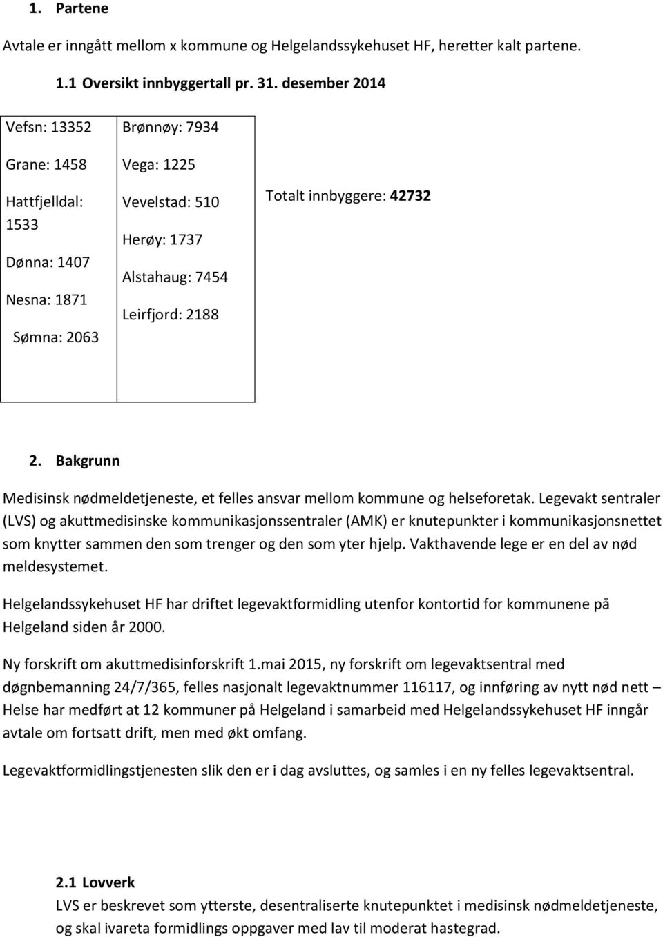 42732 2. Bakgrunn Medisinsk nødmeldetjeneste, et felles ansvar mellom kommune og helseforetak.