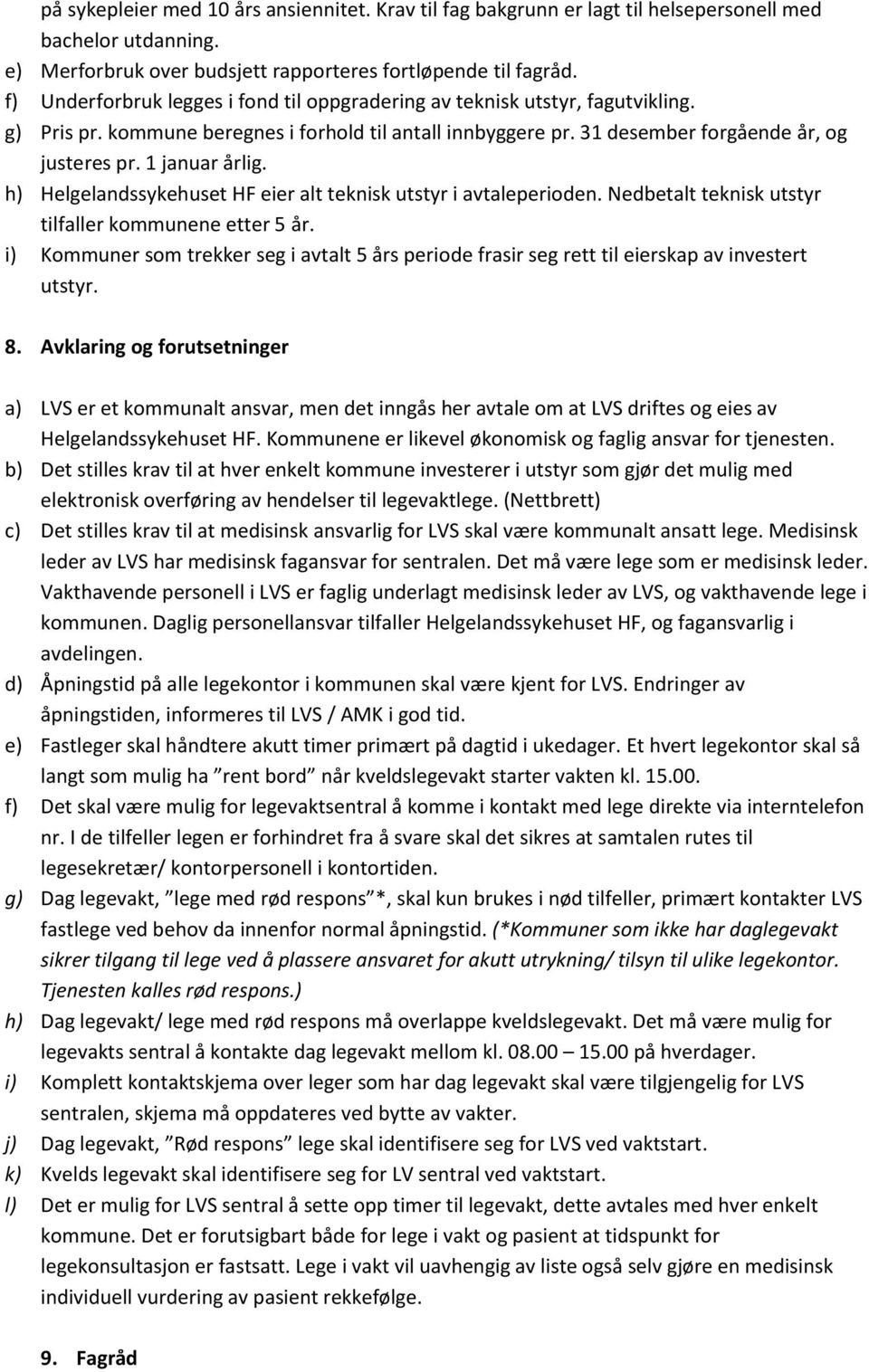 1 januar årlig. h) Helgelandssykehuset HF eier alt teknisk utstyr i avtaleperioden. Nedbetalt teknisk utstyr tilfaller kommunene etter 5 år.