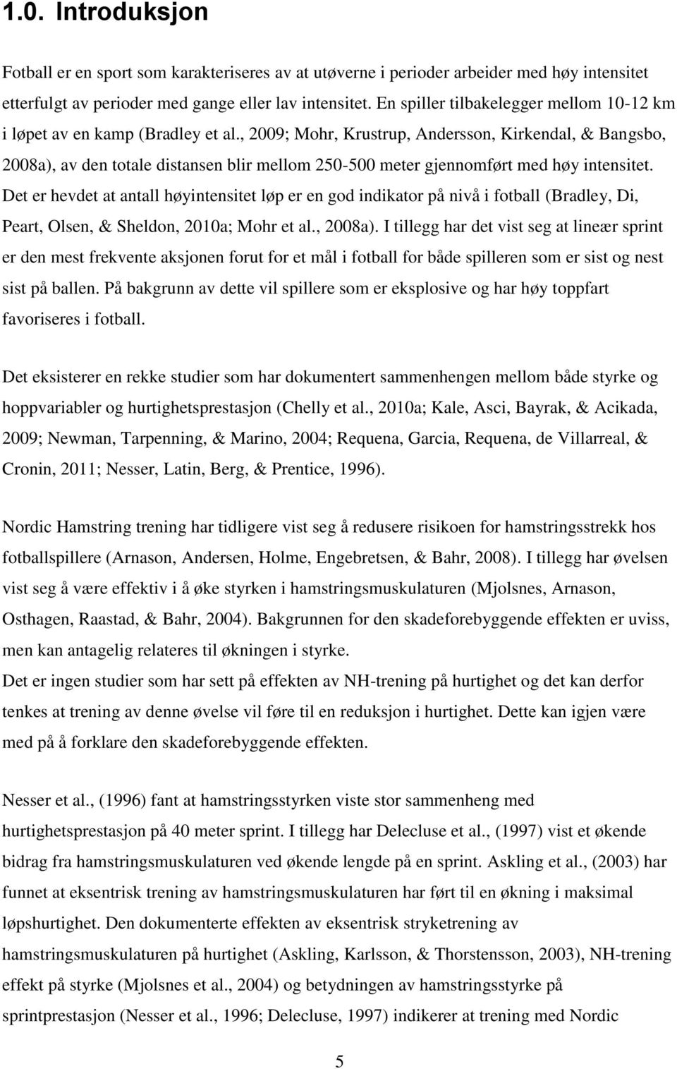, 2009; Mohr, Krustrup, Andersson, Kirkendal, & Bangsbo, 2008a), av den totale distansen blir mellom 250-500 meter gjennomført med høy intensitet.