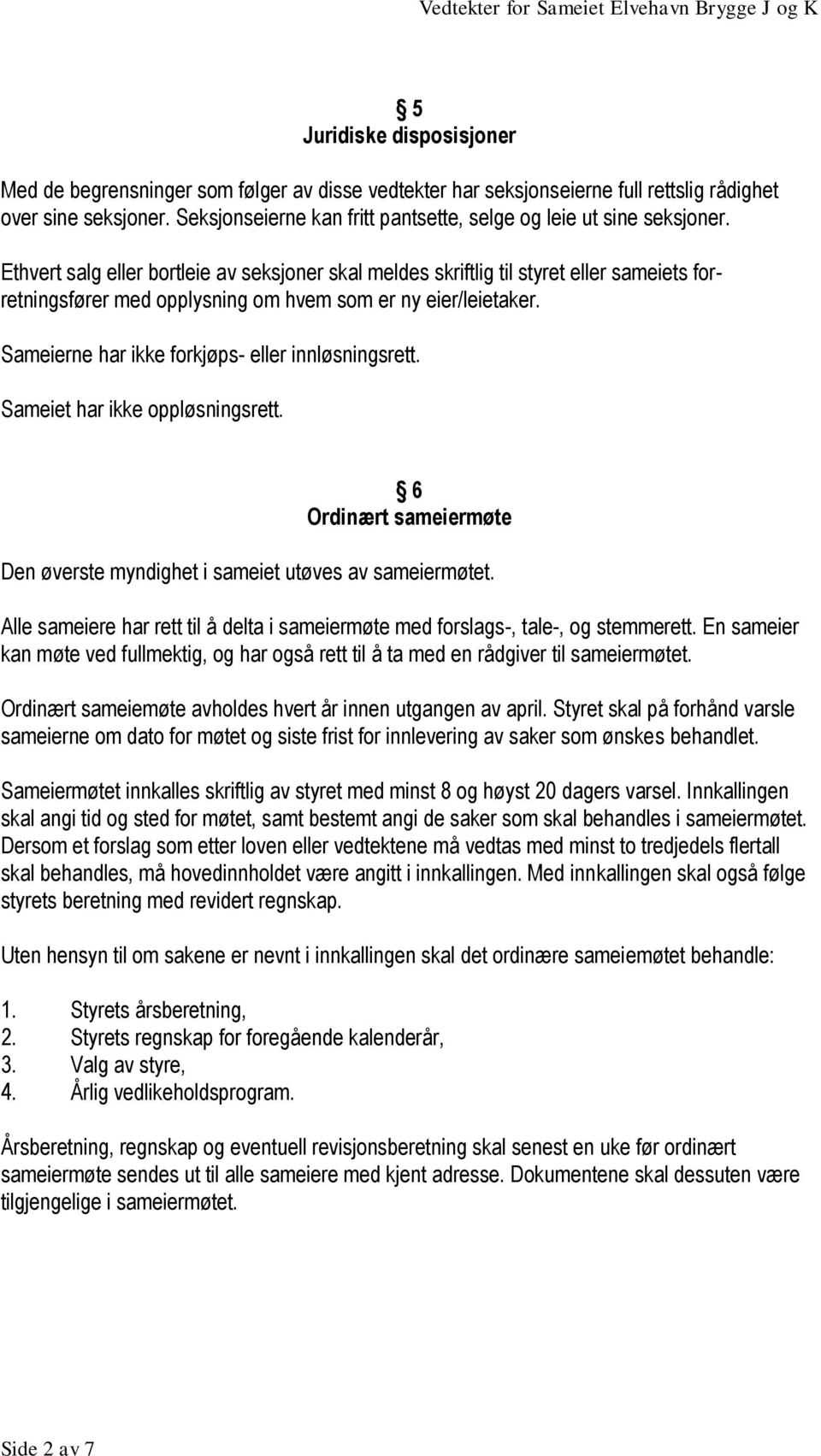 Ethvert salg eller bortleie av seksjoner skal meldes skriftlig til styret eller sameiets forretningsfører med opplysning om hvem som er ny eier/leietaker.