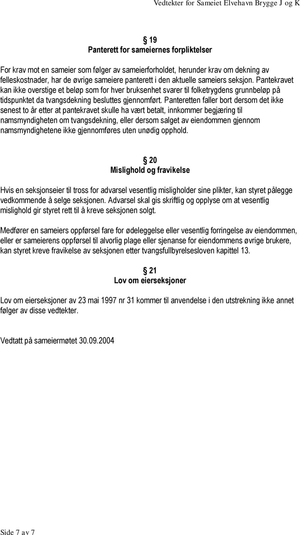 Panteretten faller bort dersom det ikke senest to år etter at pantekravet skulle ha vært betalt, innkommer begjæring til namsmyndigheten om tvangsdekning, eller dersom salget av eiendommen gjennom