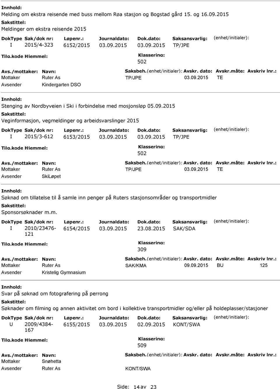 2015 Veginformasjon, vegmeldinger og arbeidsvarslinger 2015 2015/3-612 6153/2015 Avs./mottaker: Navn: Saksbeh. Avskr. dato: Avskr.måte: Avskriv lnr.