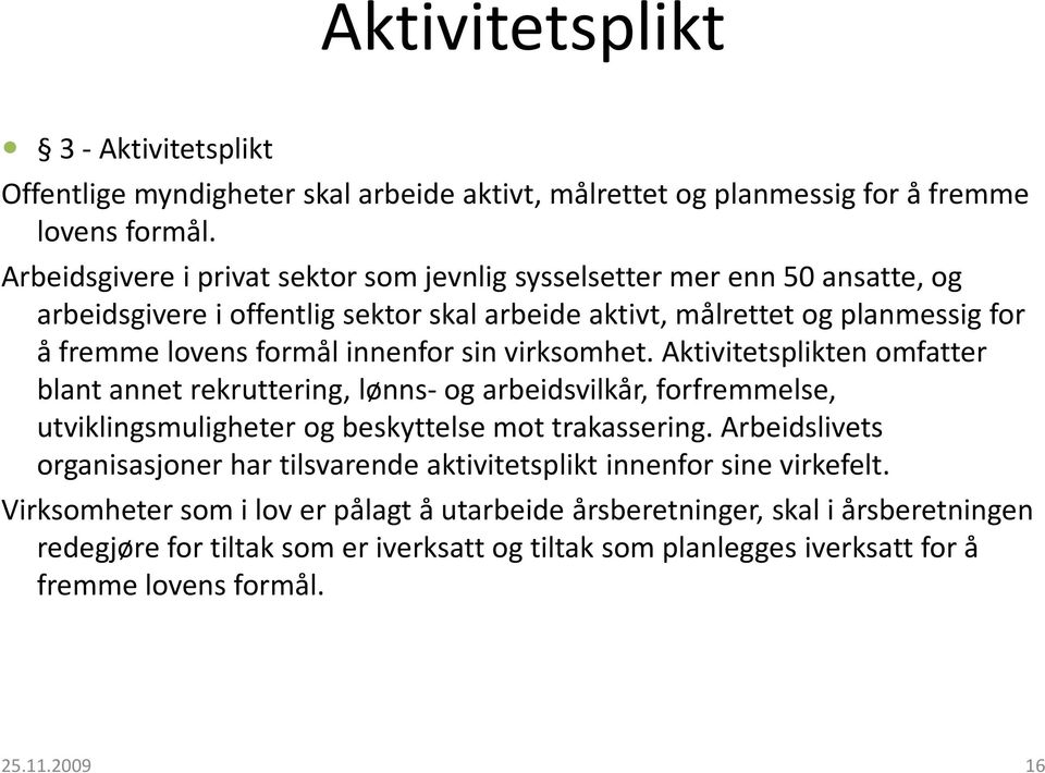 sin virksomhet. Aktivitetsplikten omfatter blant annet rekruttering, lønns-og arbeidsvilkår, forfremmelse, utviklingsmuligheter og beskyttelse mot trakassering.