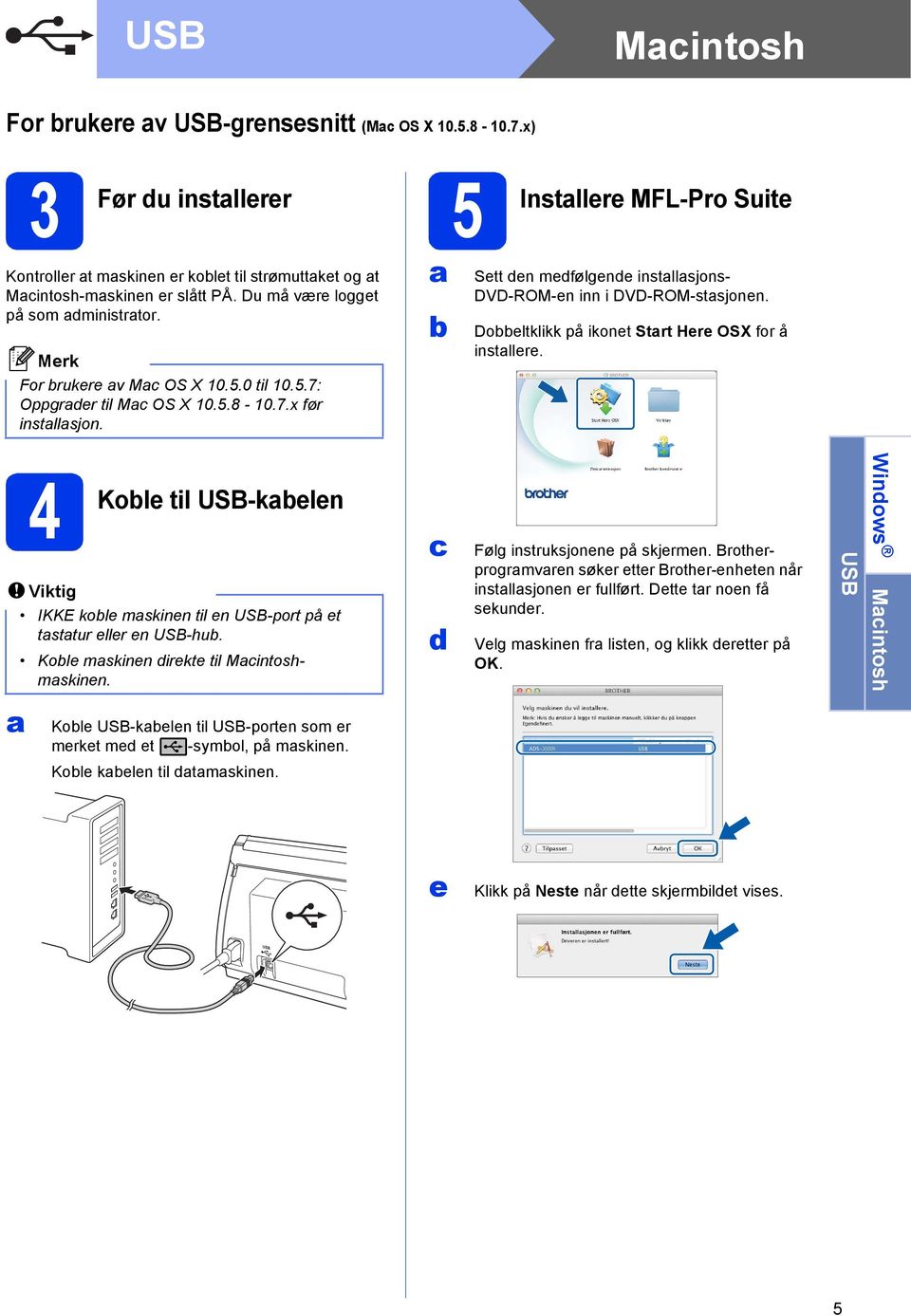 5 Instllere MFL-Pro Suite Sett den medfølgende instllsjons- DVD-ROM-en inn i DVD-ROM-stsjonen. Doeltklikk på ikonet Strt Here OSX for å instllere.