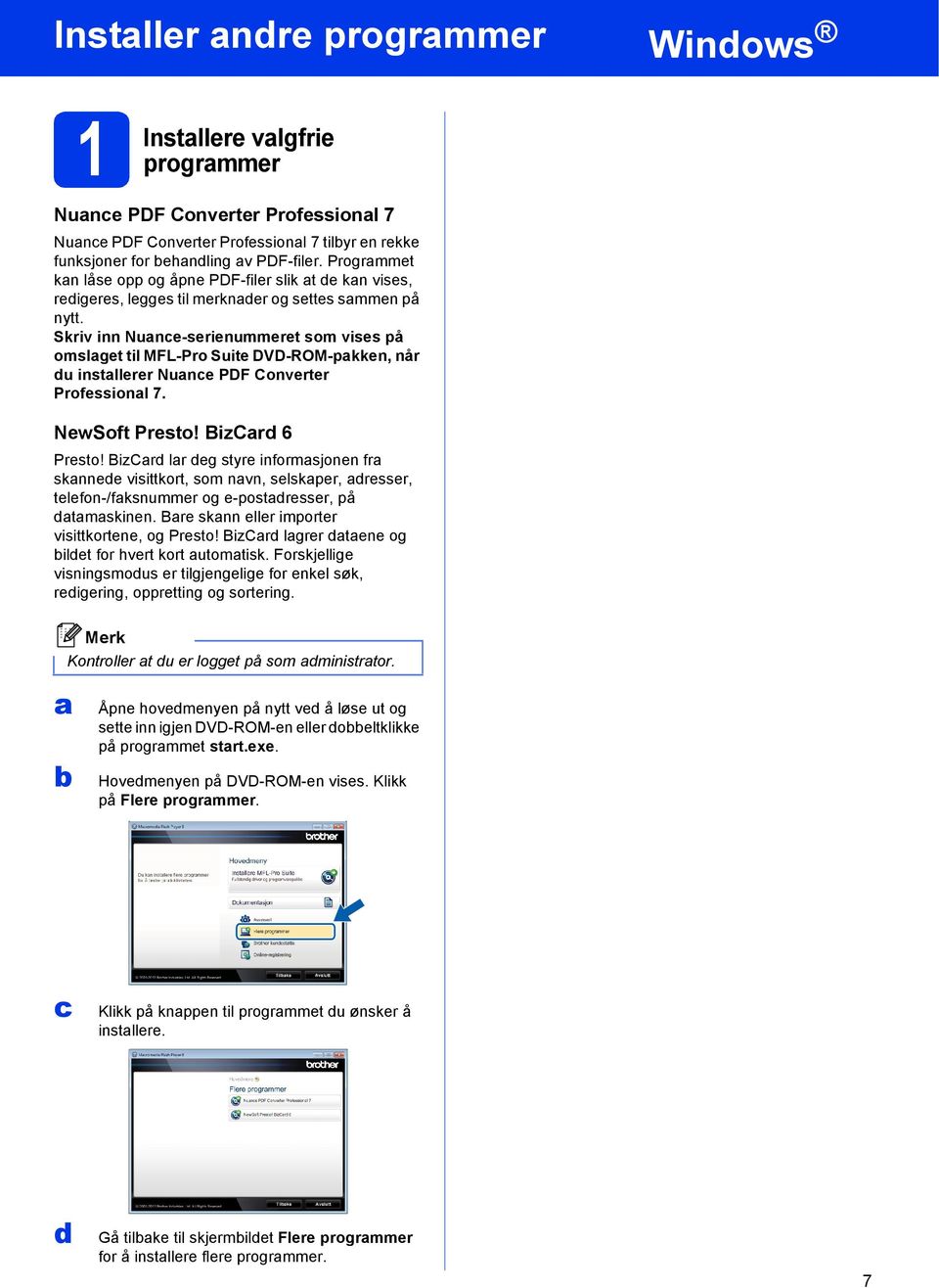 Skriv inn Nune-serienummeret som vises på omslget til MFL-Pro Suite DVD-ROM-pkken, når du instllerer Nune PDF Converter Professionl 7. NewSoft Presto! BizCrd 6 Presto!