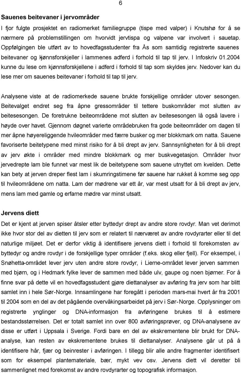 I Infoskriv 01.2004 kunne du lese om kjønnsforskjellene i adferd i forhold til tap som skyldes jerv. Nedover kan du lese mer om sauenes beitevaner i forhold til tap til jerv.