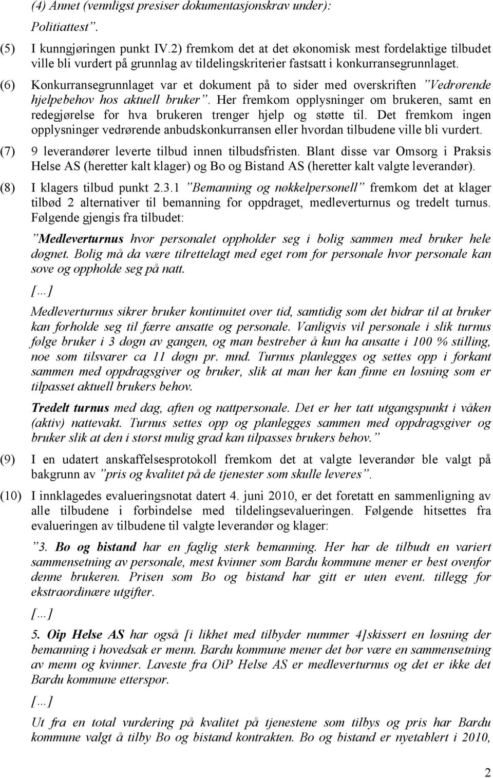 (6) Konkurransegrunnlaget var et dokument på to sider med overskriften Vedrørende hjelpebehov hos aktuell bruker.