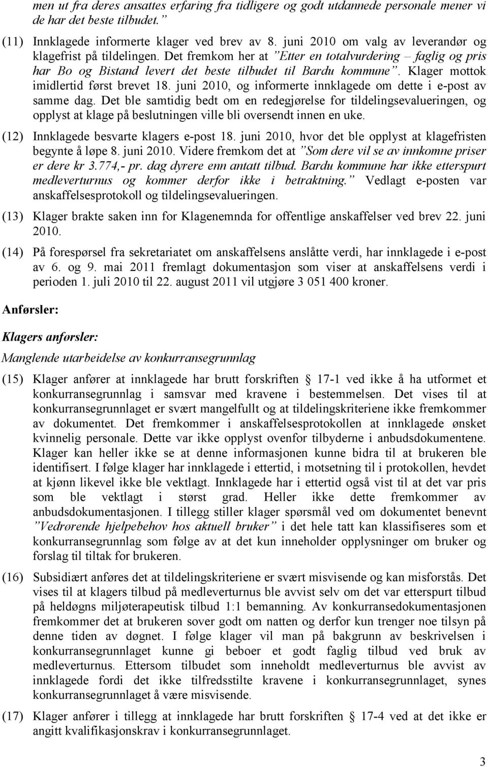 Klager mottok imidlertid først brevet 18. juni 2010, og informerte innklagede om dette i e-post av samme dag.