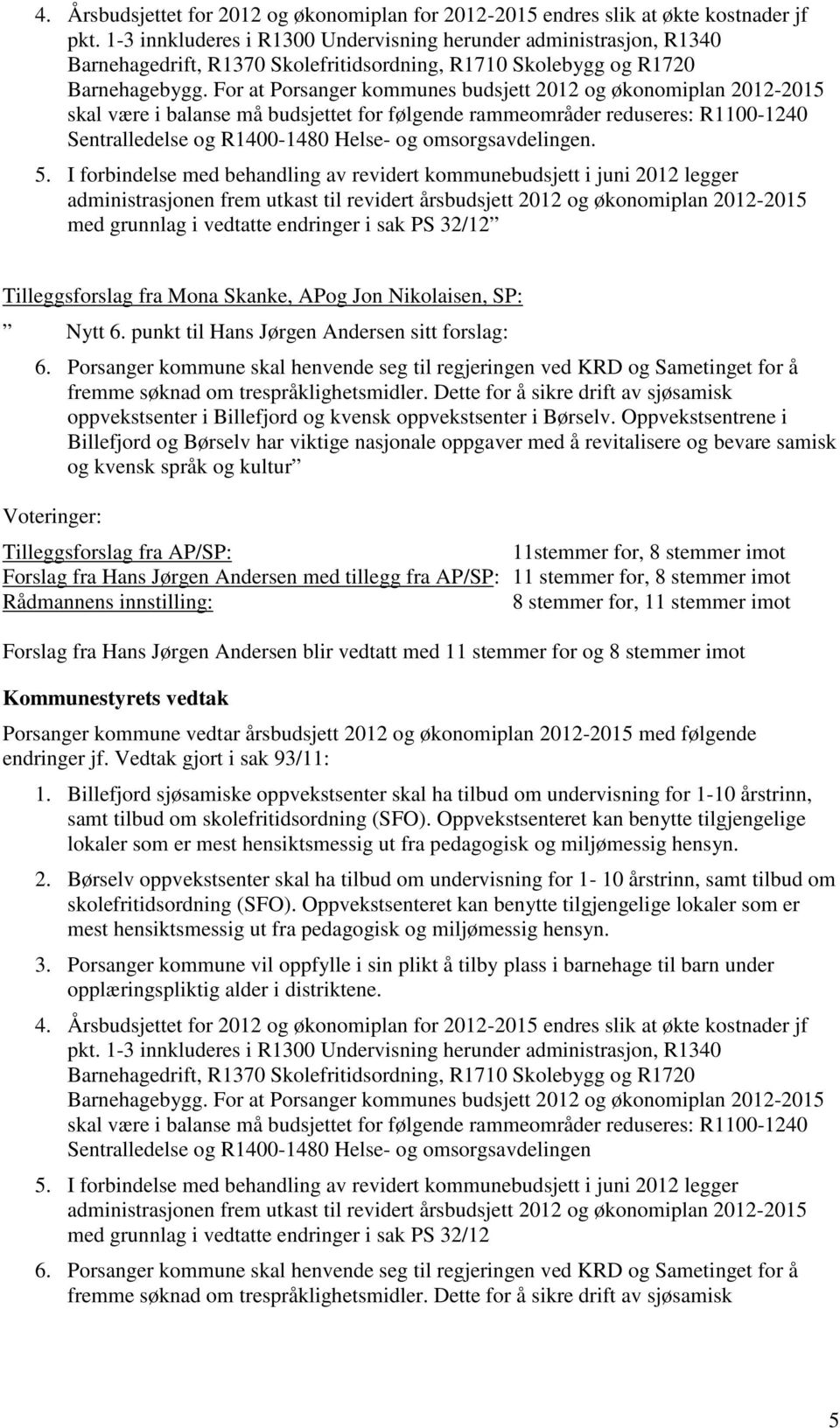 For at Porsanger kommunes budsjett 2012 og økonomiplan 2012-2015 skal være i balanse må budsjettet for følgende rammeområder reduseres: R1100-1240 Sentralledelse og R1400-1480 Helse- og