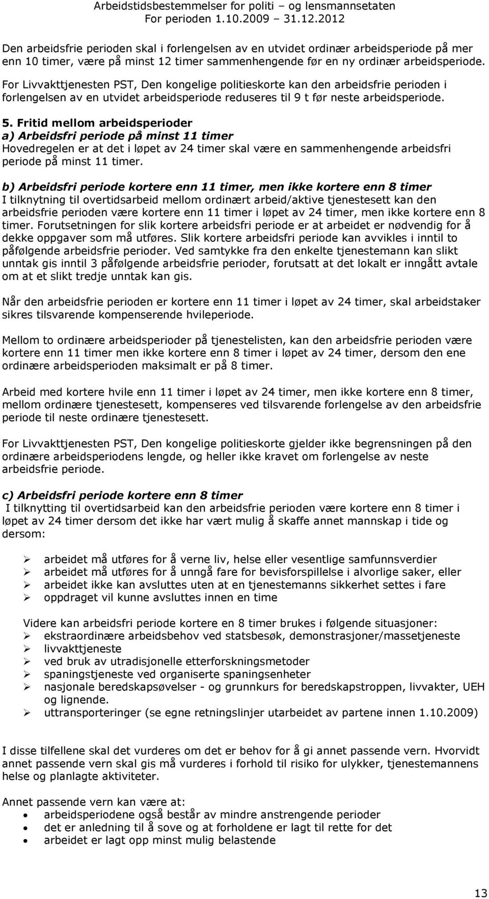 Fritid mellom arbeidsperioder a) Arbeidsfri periode på minst 11 timer Hovedregelen er at det i løpet av 24 timer skal være en sammenhengende arbeidsfri periode på minst 11 timer.