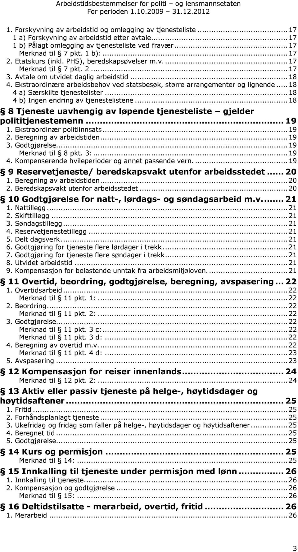 Ekstraordinære arbeidsbehov ved statsbesøk, større arrangementer og lignende... 18 4 a) Særskilte tjenestelister... 18 4 b) Ingen endring av tjenestelistene.