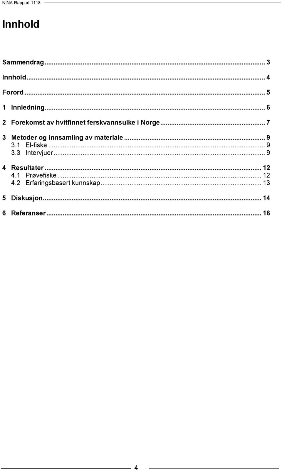 .. 7 3 Metoder og innsamling av materiale... 9 3.1 El-fiske... 9 3.3 Intervjuer.