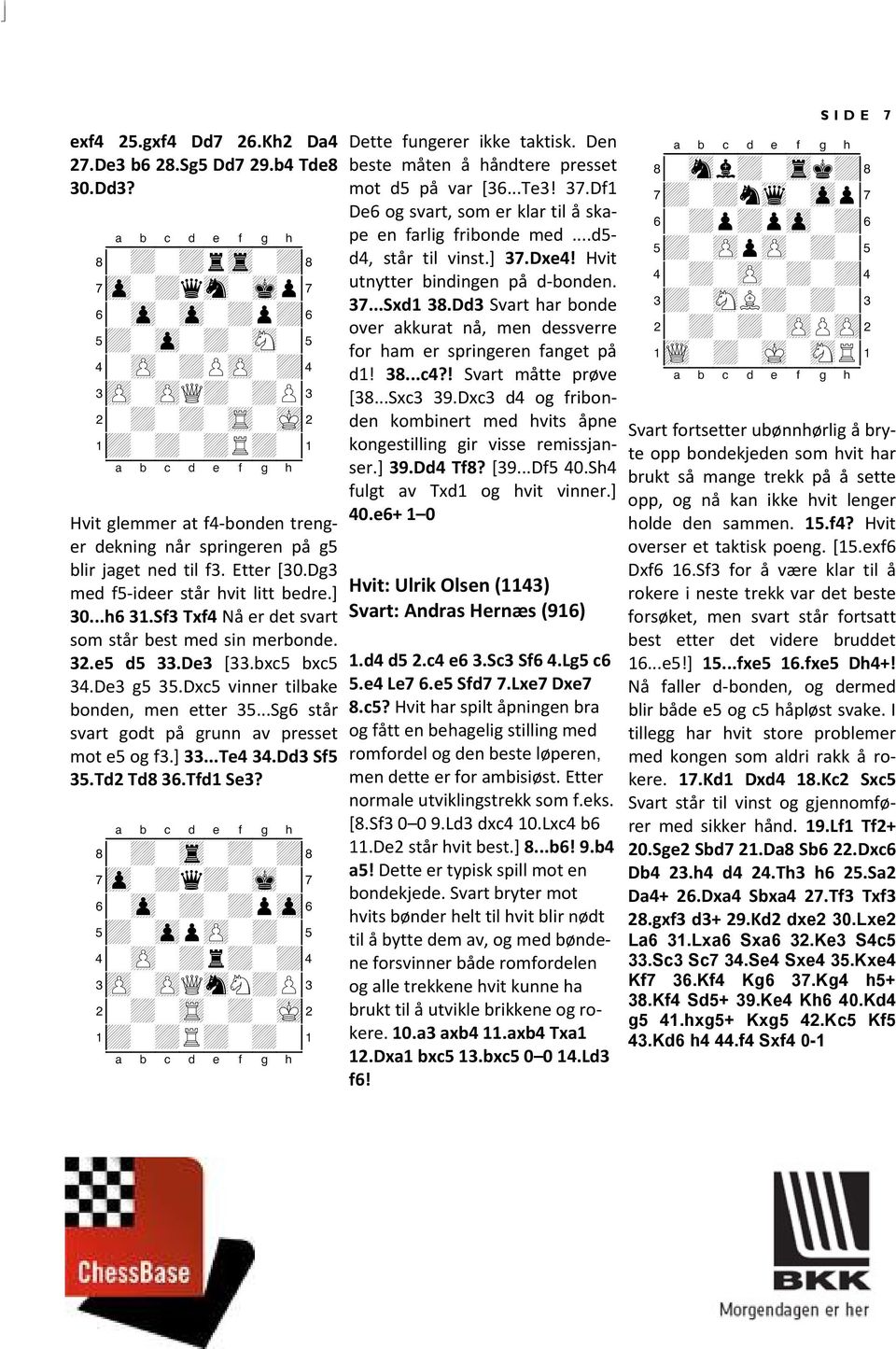 Sf3 Txf4 Nå er det svart som står best med sin merbonde. 32.e5 d5 33.De3 [33.bxc5 bxc5 34.De3 g5 35.Dxc5 vinner tilbake bonden, men etter 35...Sg6 står svart godt på grunn av presset mot e5 og f3.
