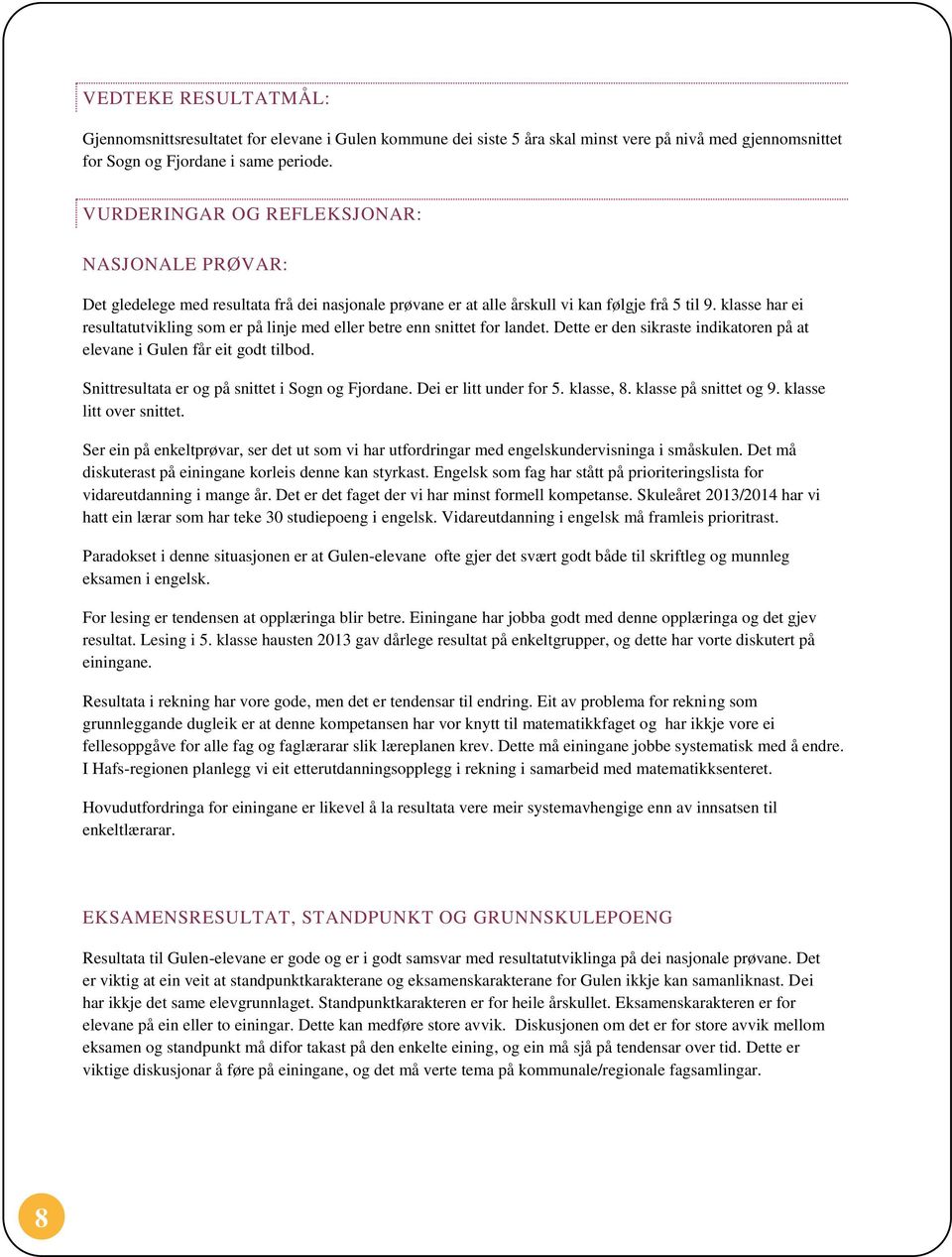 klasse har ei resultatutvikling som er på linje med eller betre enn snittet for landet. Dette er den sikraste indikatoren på at elevane i Gulen får eit godt tilbod.