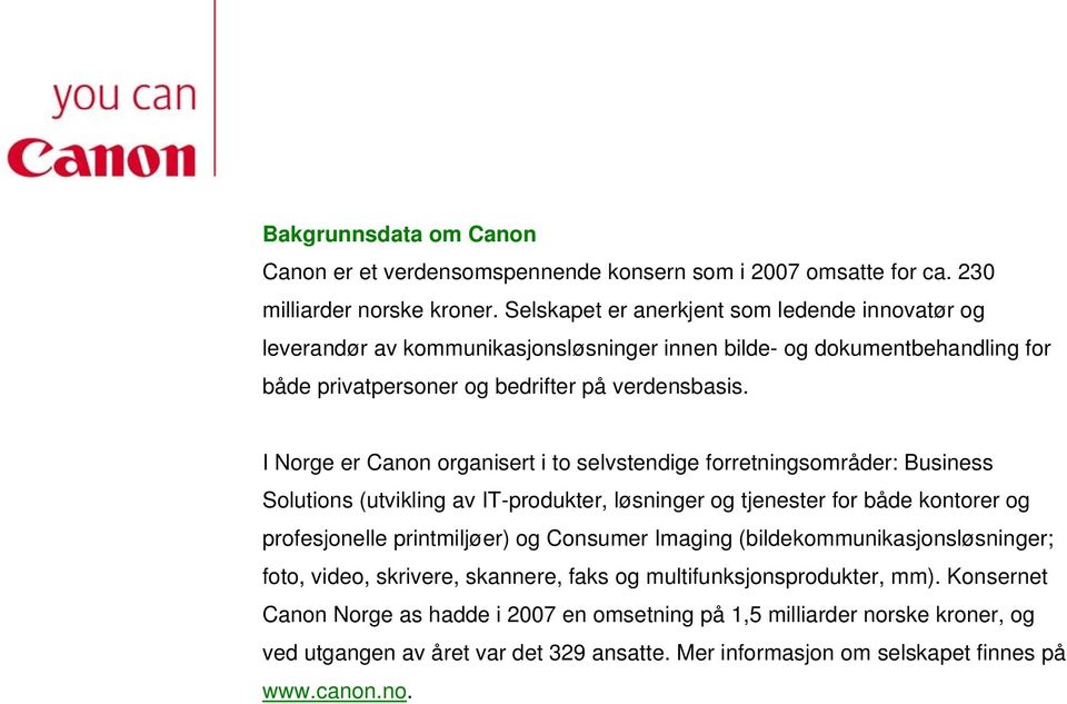 I Norge er Canon organisert i to selvstendige forretningsområder: Business Solutions (utvikling av IT-produkter, løsninger og tjenester for både kontorer og profesjonelle printmiljøer) og